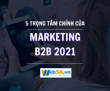 5 Trọng Tâm Chính Của Marketing B2B 2021