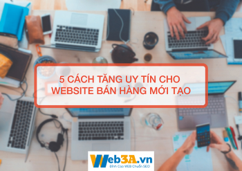 5 Cách Tăng Uy Tín Cho Website Bán Hàng Mới Tạo