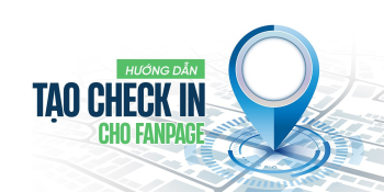 Hướng Dẫn Tạo Check in Cho Fanpage Facebook Tăng Tiếp Cận Khách Hàng